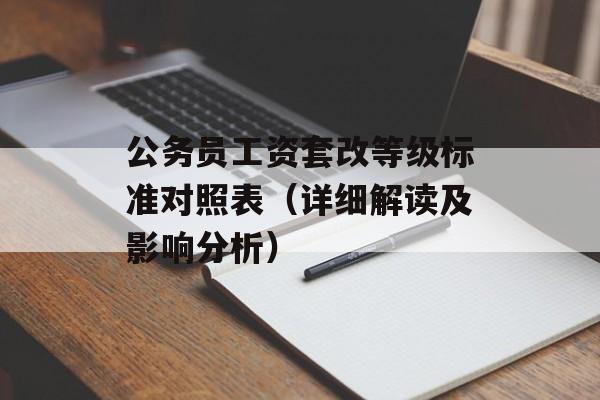 公务员工资套改等级标准对照表（详细解读及影响分析）-第1张图片-居家生活