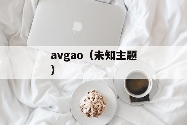 avgao（未知主题）-第1张图片-居家生活