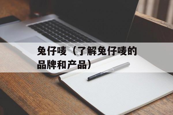 兔仔唛（了解兔仔唛的品牌和产品）-第1张图片-居家生活