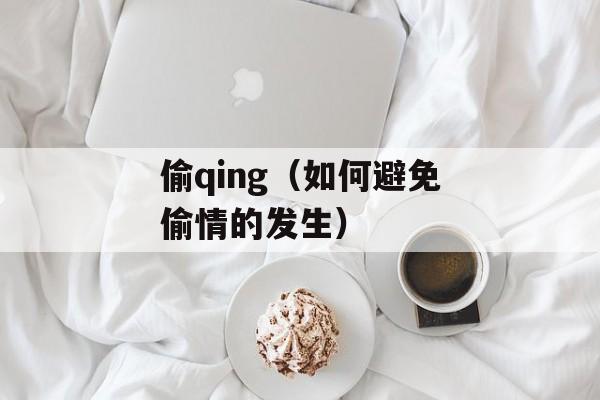 偷qing（如何避免偷情的发生）-第1张图片-居家生活