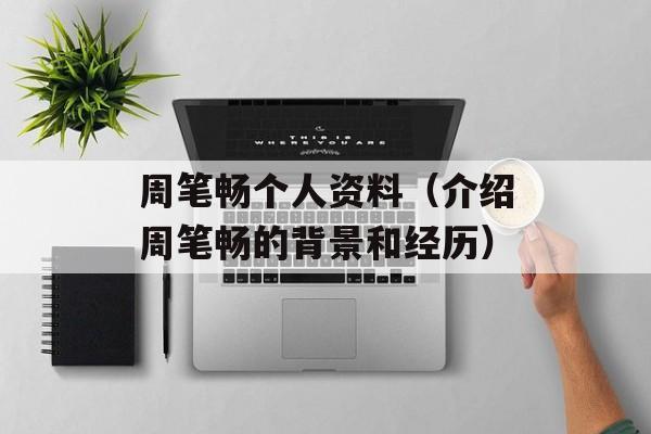 周笔畅个人资料（介绍周笔畅的背景和经历）-第1张图片-居家生活