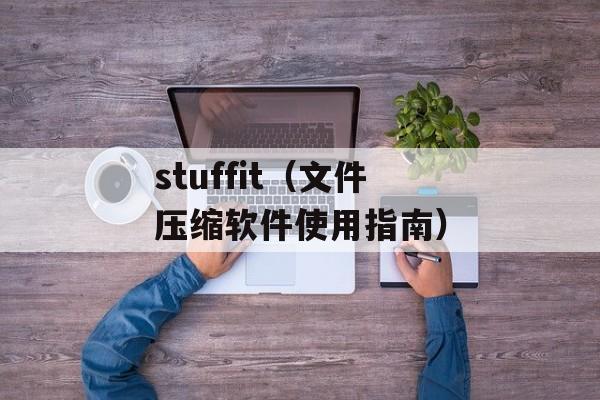 stuffit（文件压缩软件使用指南）-第1张图片-居家生活