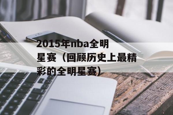 2015年nba全明星赛（回顾历史上最精彩的全明星赛）-第1张图片-居家生活