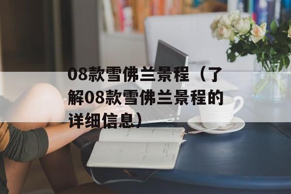08款雪佛兰景程（了解08款雪佛兰景程的详细信息）-第1张图片-居家生活