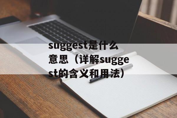 suggest是什么意思（详解suggest的含义和用法）-第1张图片-居家生活