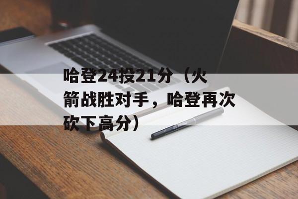 哈登24投21分（火箭战胜对手，哈登再次砍下高分）-第1张图片-居家生活