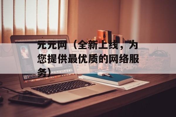 元元网（全新上线，为您提供最优质的网络服务）-第1张图片-居家生活