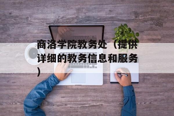 商洛学院教务处（提供详细的教务信息和服务）-第1张图片-居家生活