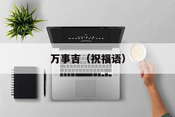万事吉（祝福语）-第1张图片-居家生活