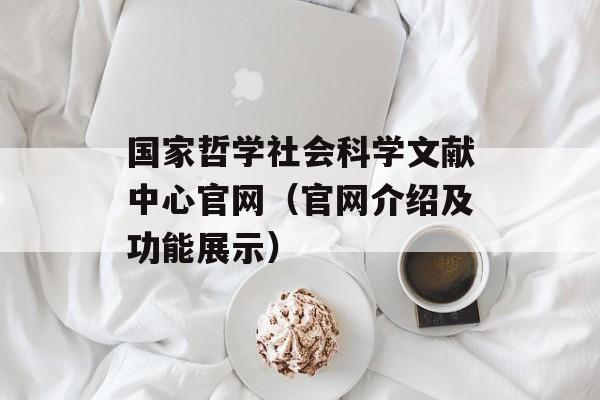 国家哲学社会科学文献中心官网（官网介绍及功能展示）-第1张图片-居家生活