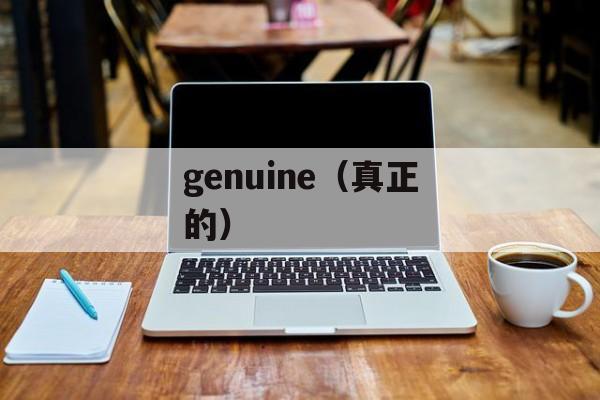 genuine（真正的）-第1张图片-居家生活