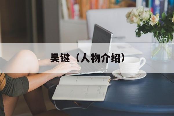 吴键（人物介绍）-第1张图片-居家生活