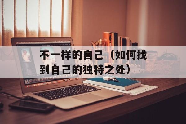 不一样的自己（如何找到自己的独特之处）-第1张图片-居家生活
