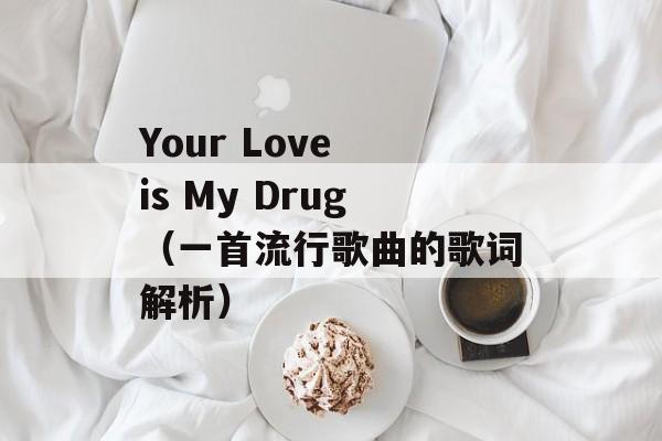 Your Love is My Drug（一首流行歌曲的歌词解析）-第1张图片-居家生活
