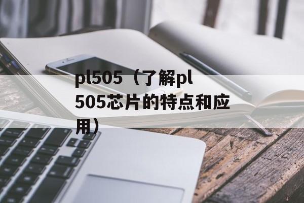 pl505（了解pl505芯片的特点和应用）-第1张图片-居家生活