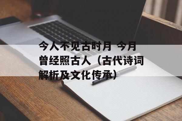 今人不见古时月 今月曾经照古人（古代诗词解析及文化传承）-第1张图片-居家生活