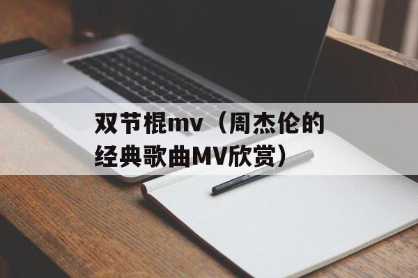 双节棍mv（周杰伦的经典歌曲MV欣赏）-第1张图片-居家生活