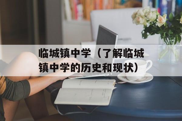临城镇中学（了解临城镇中学的历史和现状）-第1张图片-居家生活