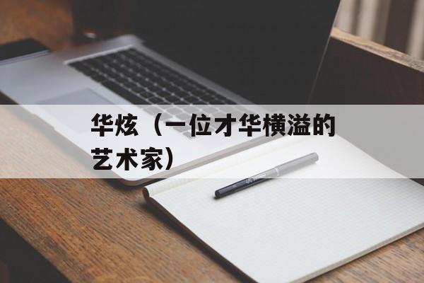 华炫（一位才华横溢的艺术家）-第1张图片-居家生活