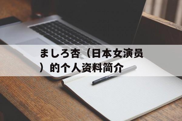 ましろ杏（日本女演员）的个人资料简介-第1张图片-居家生活
