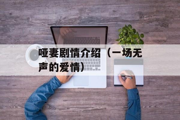 哑妻剧情介绍（一场无声的爱情）-第1张图片-居家生活