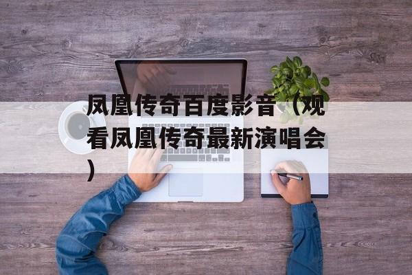 凤凰传奇百度影音（观看凤凰传奇最新演唱会）-第1张图片-居家生活