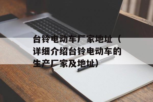 台铃电动车厂家地址（详细介绍台铃电动车的生产厂家及地址）-第1张图片-居家生活