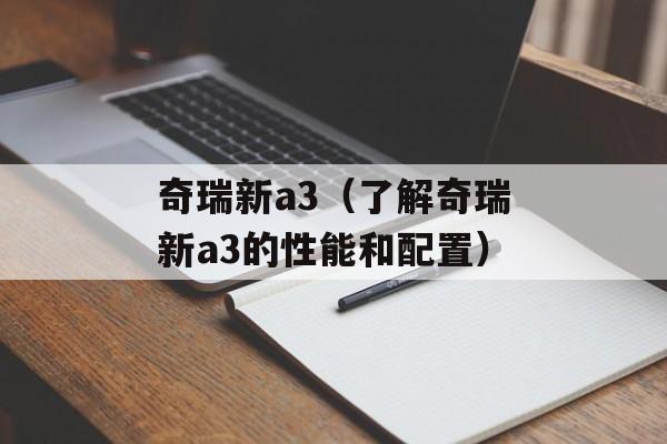 奇瑞新a3（了解奇瑞新a3的性能和配置）-第1张图片-居家生活
