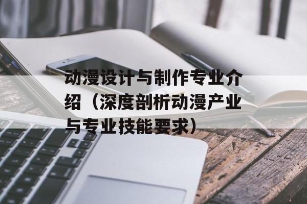 动漫设计与制作专业介绍（深度剖析动漫产业与专业技能要求）-第1张图片-居家生活