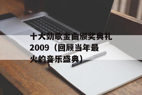 十大劲歌金曲颁奖典礼2009（回顾当年最火的音乐盛典）-第1张图片-居家生活