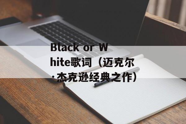 Black or White歌词（迈克尔·杰克逊经典之作）-第1张图片-居家生活