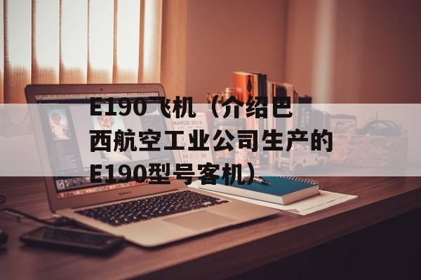 E190飞机（介绍巴西航空工业公司生产的E190型号客机）-第1张图片-居家生活