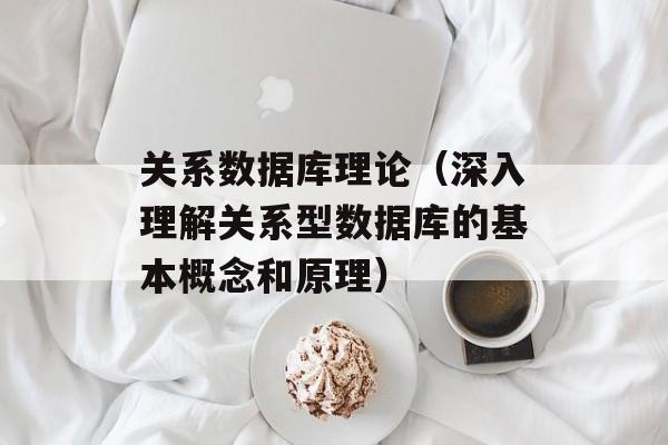 关系数据库理论（深入理解关系型数据库的基本概念和原理）-第1张图片-居家生活
