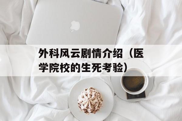 外科风云剧情介绍（医学院校的生死考验）-第1张图片-居家生活