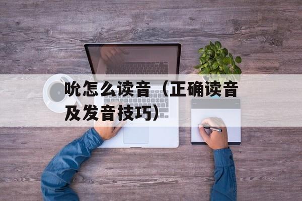 吮怎么读音（正确读音及发音技巧）-第1张图片-居家生活