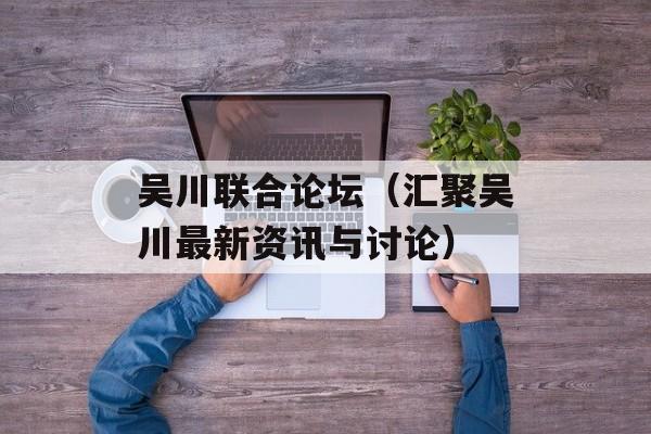 吴川联合论坛（汇聚吴川最新资讯与讨论）-第1张图片-居家生活