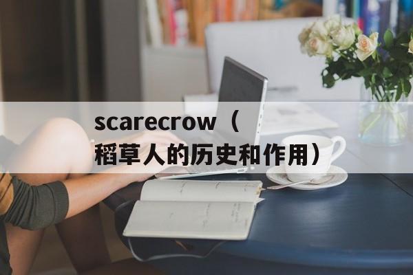 scarecrow（稻草人的历史和作用）-第1张图片-居家生活