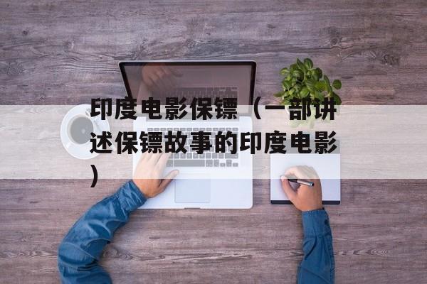 印度电影保镖（一部讲述保镖故事的印度电影）-第1张图片-居家生活
