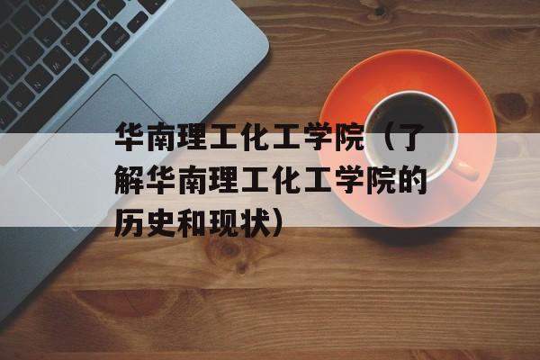 华南理工化工学院（了解华南理工化工学院的历史和现状）-第1张图片-居家生活