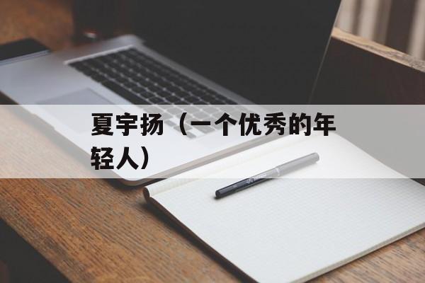 夏宇扬（一个优秀的年轻人）-第1张图片-居家生活