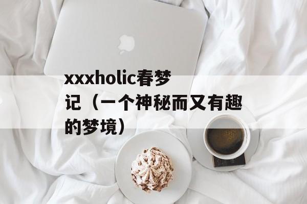 xxxholic春梦记（一个神秘而又有趣的梦境）-第1张图片-居家生活