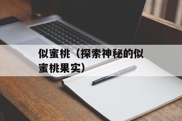 似蜜桃（探索神秘的似蜜桃果实）-第1张图片-居家生活