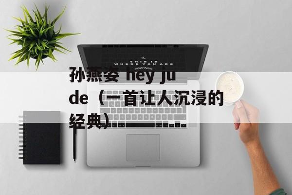 孙燕姿 hey jude（一首让人沉浸的经典）-第1张图片-居家生活