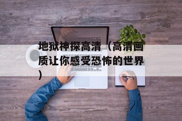 地狱神探高清（高清画质让你感受恐怖的世界）-第1张图片-居家生活
