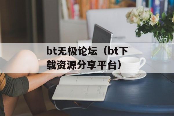 bt无极论坛（bt下载资源分享平台）-第1张图片-居家生活