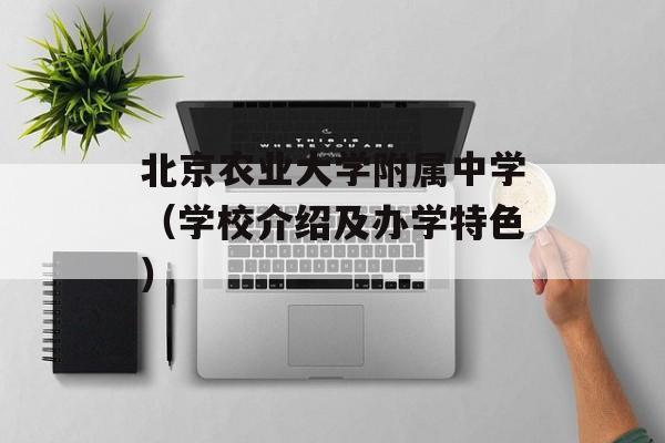 北京农业大学附属中学（学校介绍及办学特色）-第1张图片-居家生活