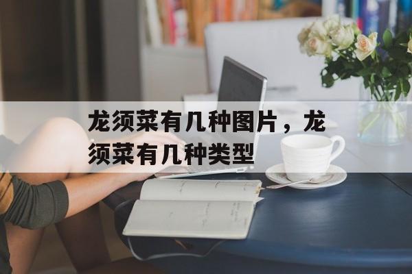 龙须菜有几种图片，龙须菜有几种类型-第1张图片-居家生活