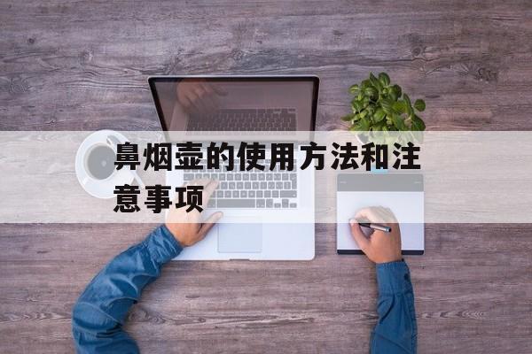 鼻烟壶的使用方法和注意事项-第1张图片-居家生活