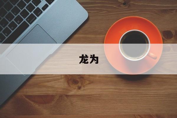 龙为-第1张图片-居家生活