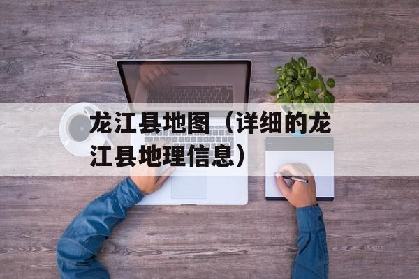 龙江县地图（详细的龙江县地理信息）-第1张图片-居家生活